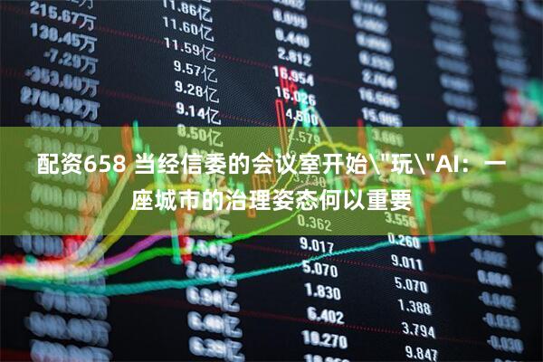 配资658 当经信委的会议室开始
